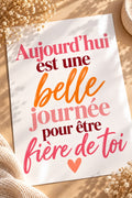 Aujourd'hui est une belle journée pour être fière de toi